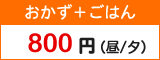 おかず+ごはん800円